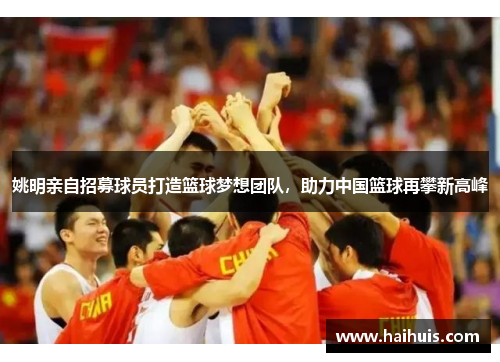 姚明亲自招募球员打造篮球梦想团队，助力中国篮球再攀新高峰