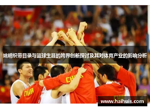 姚明织带目录与篮球生涯的跨界创新探讨及其对体育产业的影响分析