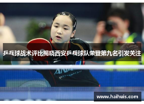 乒乓球战术评比揭晓西安乒乓球队荣登第九名引发关注